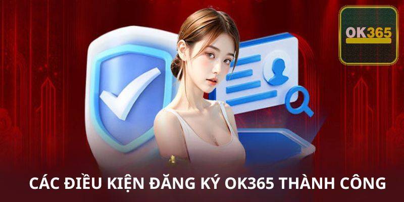 Điều kiện đăng ký tài khoản OK365 – Đảm bảo hợp lệ và dễ rút tiền